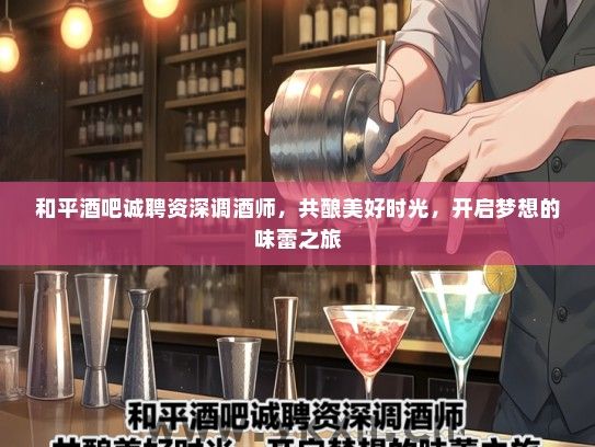 和平酒吧诚聘资深调酒师，共酿美好时光，开启梦想的味蕾之旅